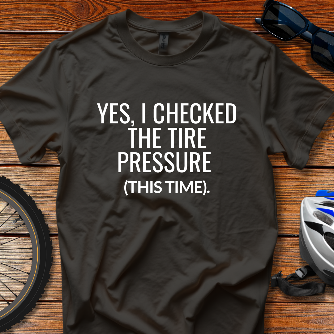 Yes, I Checked the Tire Pressure Tee