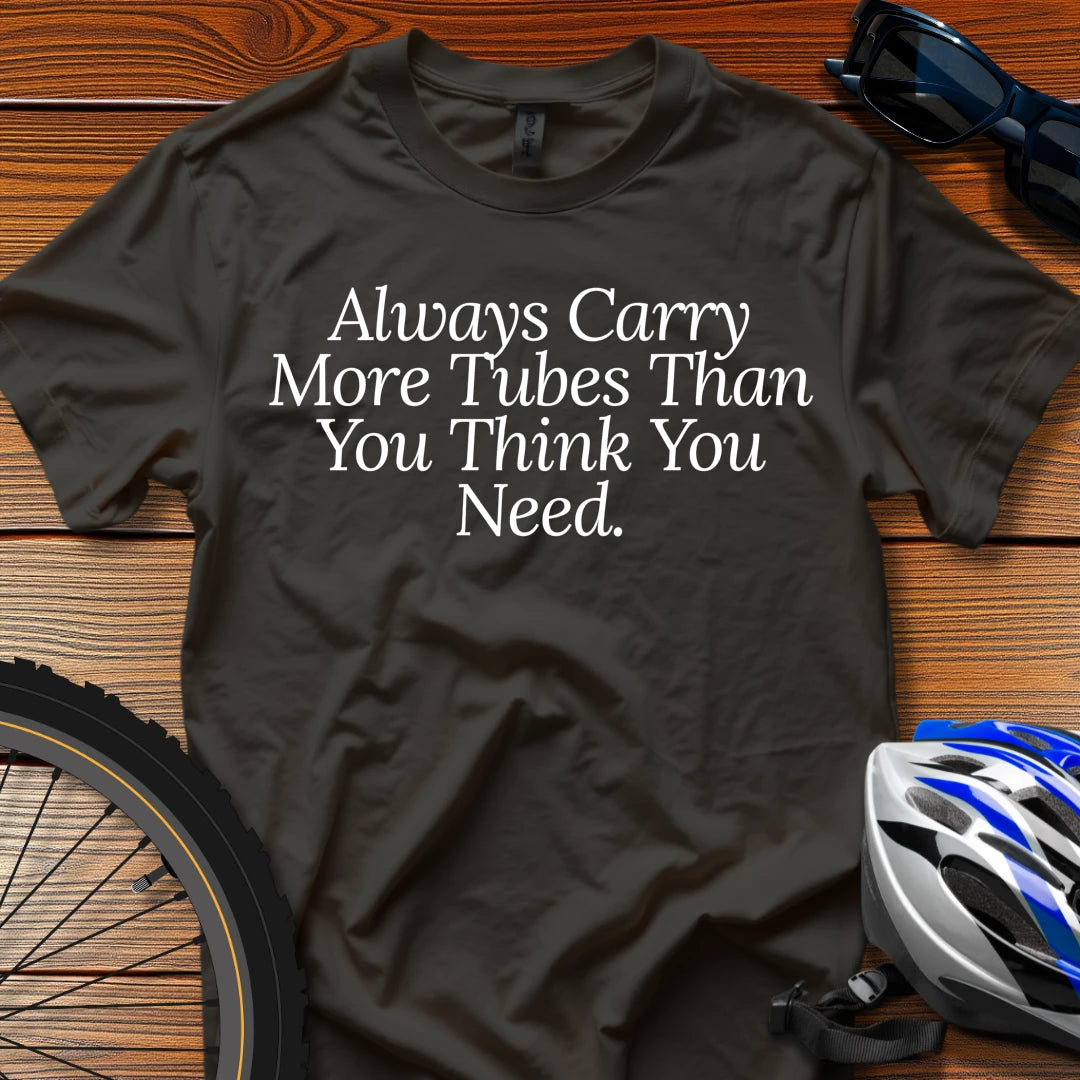 Always Carry More Tubes Than You Think You Need T-Shirt Black / 3XL