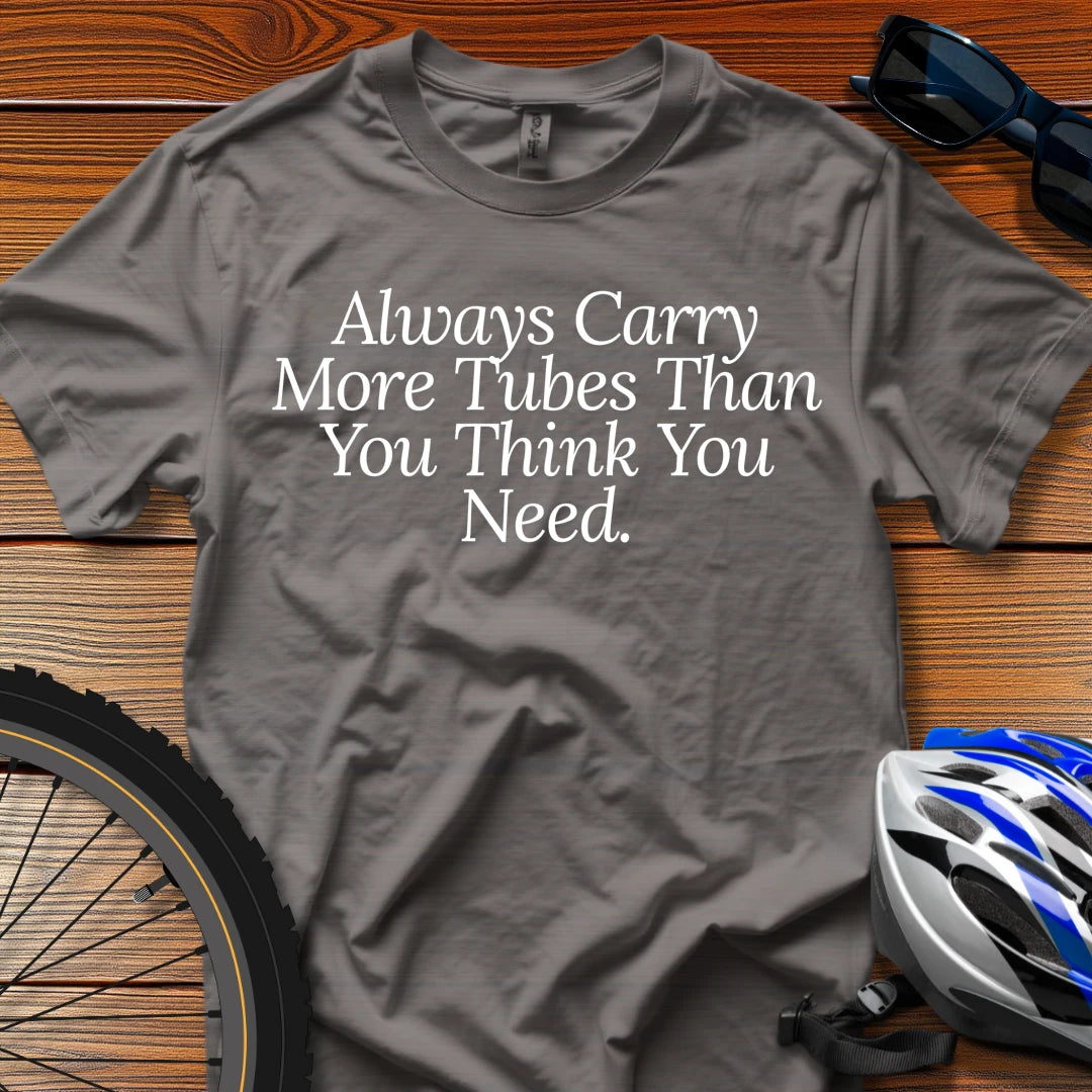Always Carry More Tubes Than You Think You Need T-Shirt Charcoal / 3XL