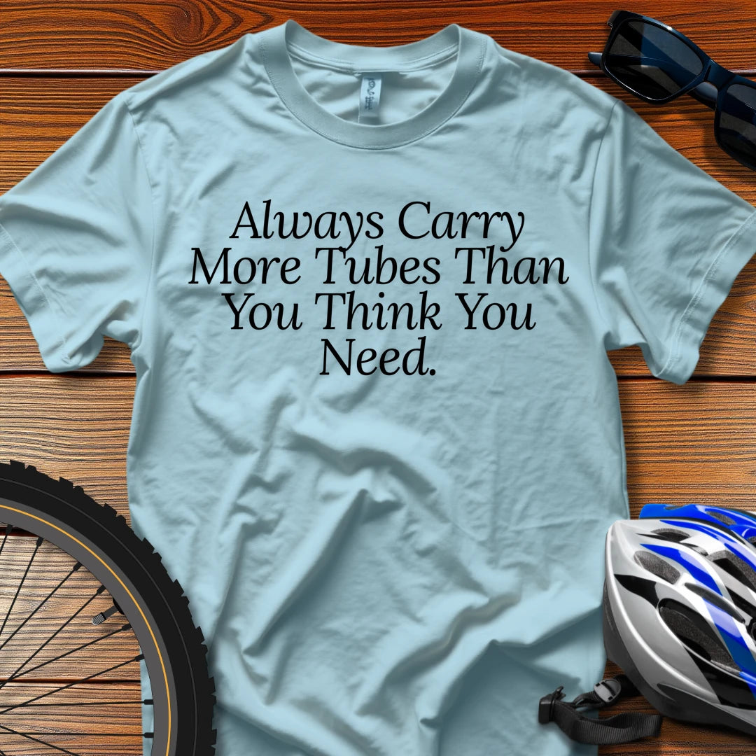 Always Carry More Tubes Than You Think You Need T-Shirt Light Blue / 3XL