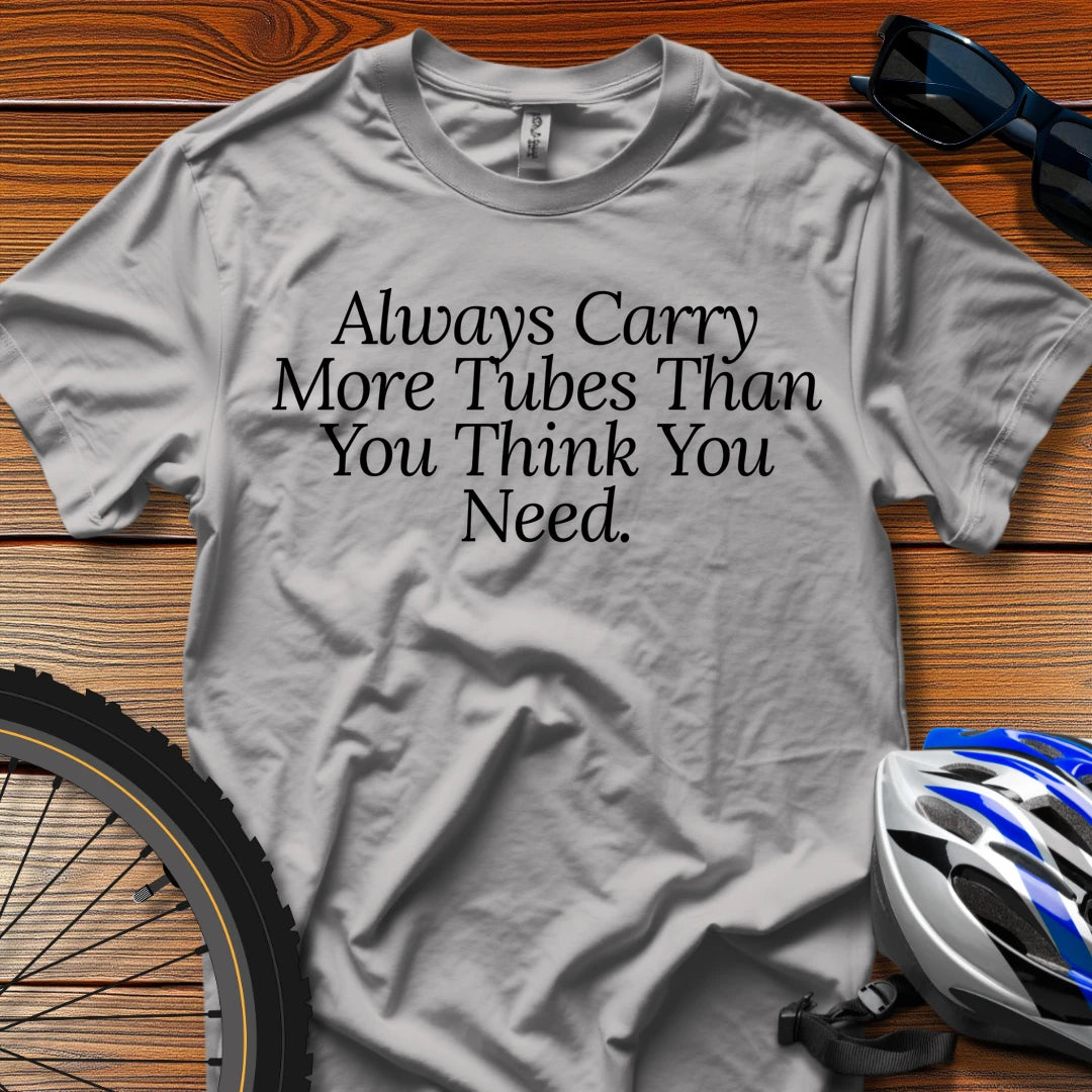 Always Carry More Tubes Than You Think You Need T-Shirt Sport Grey / 3XL