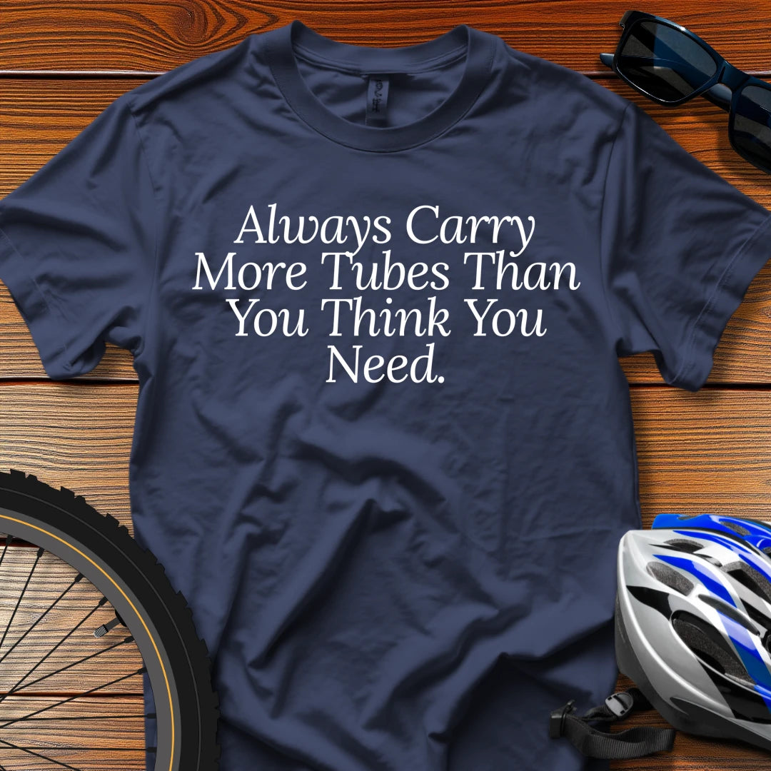 Always Carry More Tubes Than You Think You Need T-Shirt Navy / 3XL