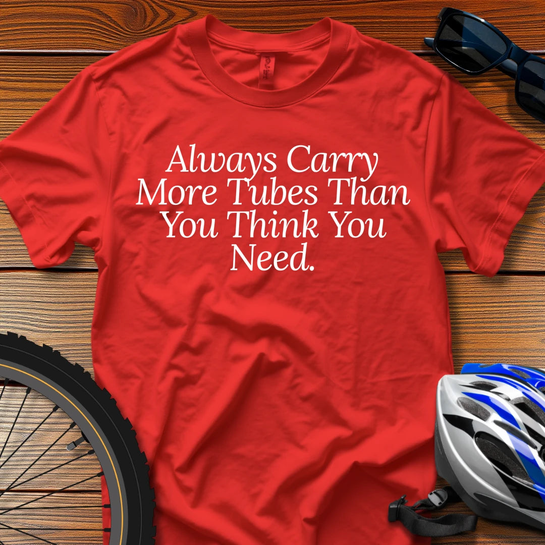 Always Carry More Tubes Than You Think You Need T-Shirt Red / 3XL
